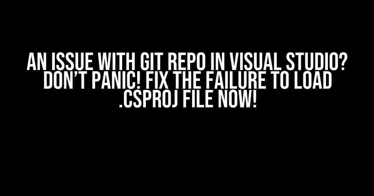 An Issue with Git Repo in Visual Studio? Don’t Panic! Fix the Failure to Load .csproj File Now!