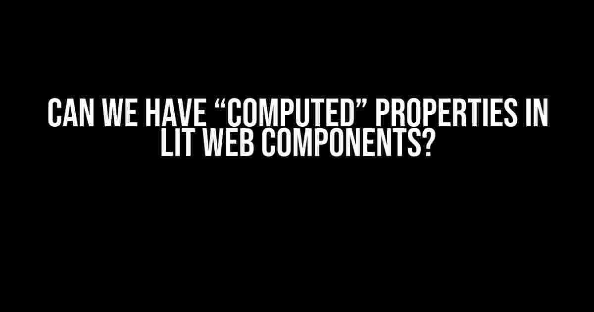 Can we have “computed” properties in Lit web components?