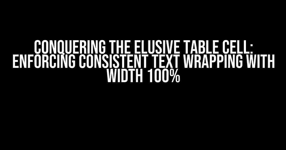 Conquering the Elusive Table Cell: Enforcing Consistent Text Wrapping with Width 100%