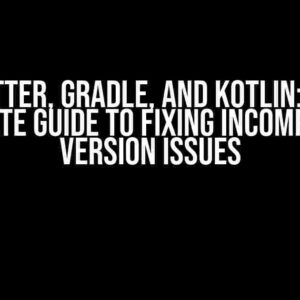 Flutter, Gradle, and Kotlin: The Ultimate Guide to Fixing Incompatible Version Issues