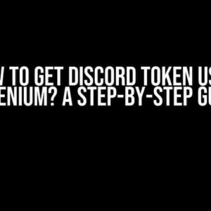 How to Get Discord Token Using Selenium? A Step-by-Step Guide