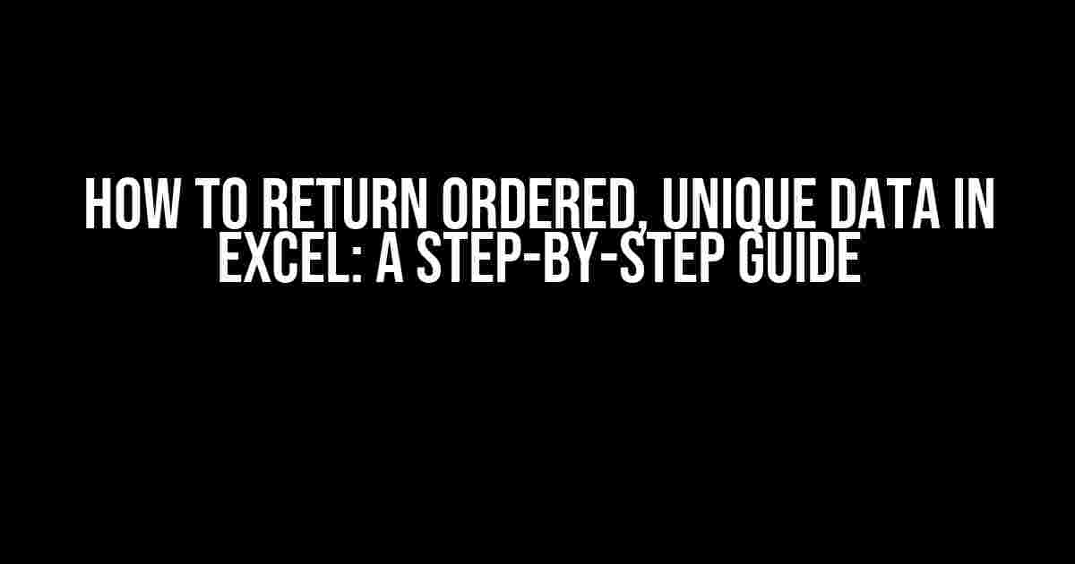 How to Return Ordered, Unique Data in Excel: A Step-by-Step Guide