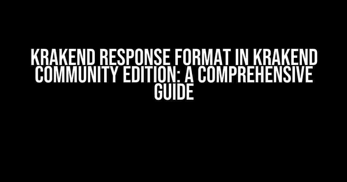 KrakenD Response Format in KrakenD Community Edition: A Comprehensive Guide