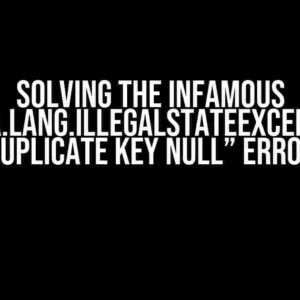 Solving the Infamous “java.lang.IllegalStateException: Duplicate key null” Error