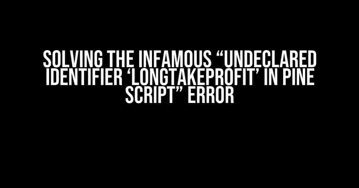 Solving the Infamous “Undeclared Identifier ‘longTakeProfit’ in Pine Script” Error