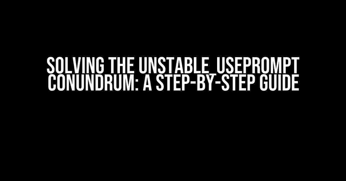 Solving the Unstable_usePrompt Conundrum: A Step-by-Step Guide