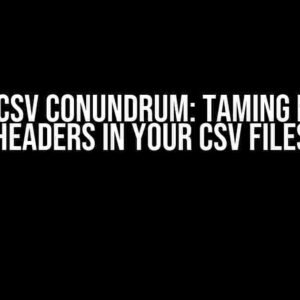 The CSV Conundrum: Taming HTTP Headers in Your CSV Files