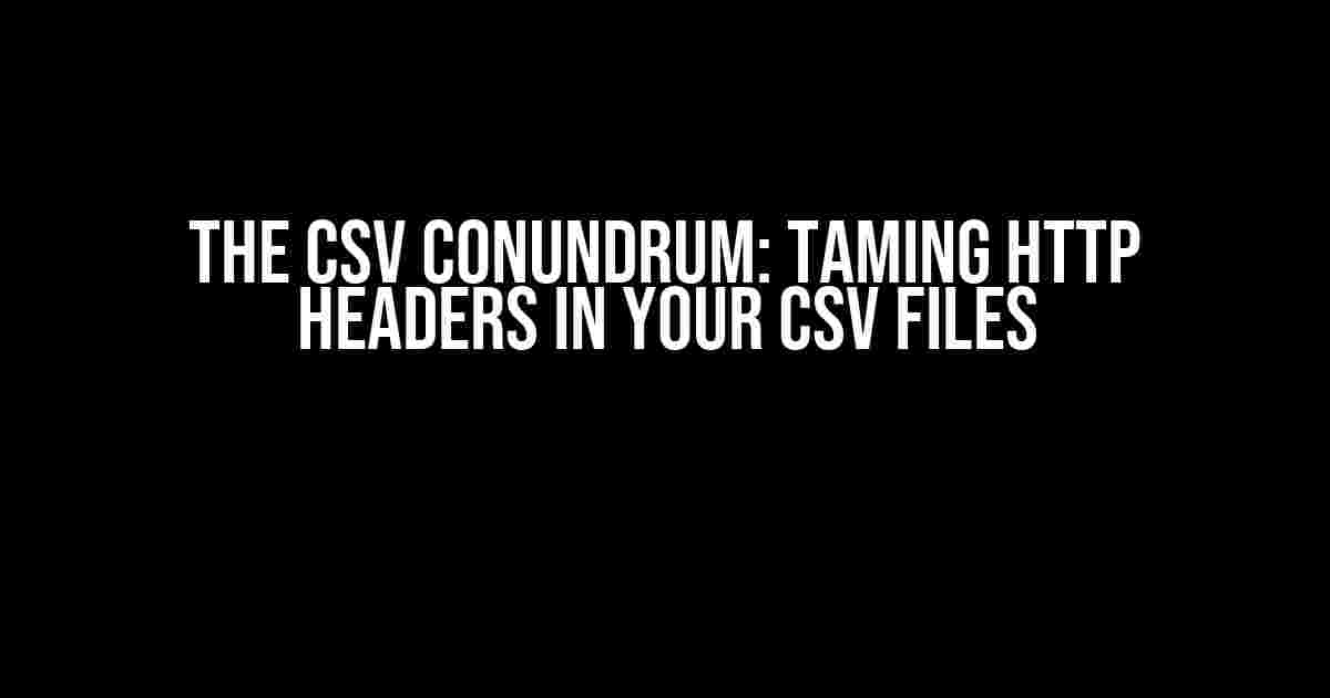 The CSV Conundrum: Taming HTTP Headers in Your CSV Files