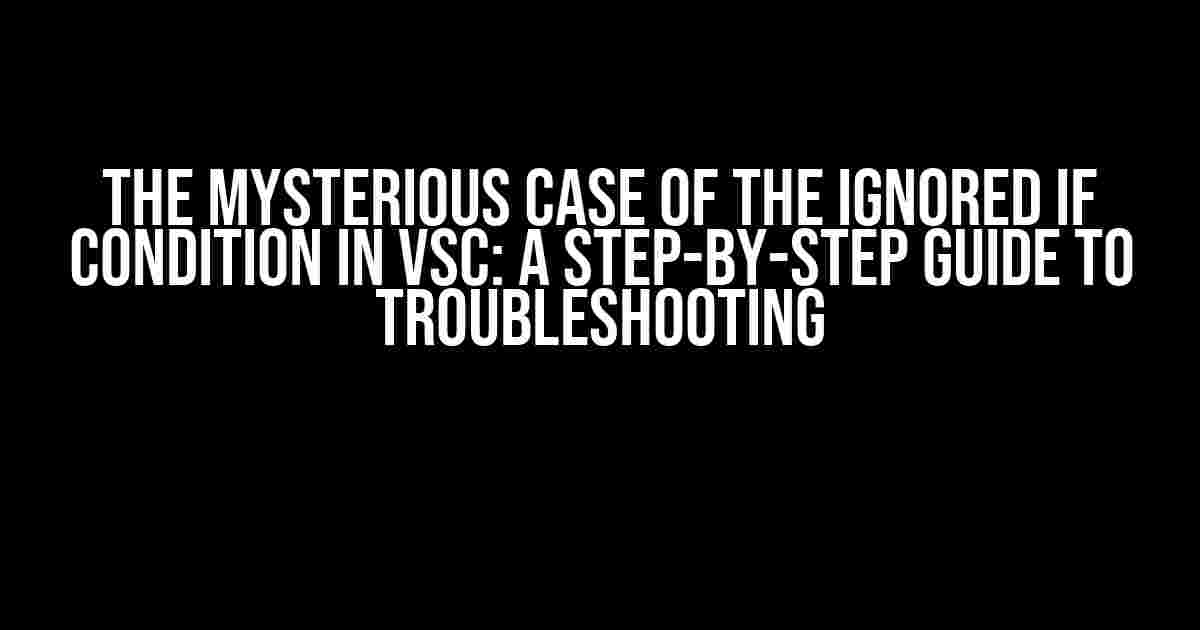 The Mysterious Case of the Ignored IF Condition in VSC: A Step-by-Step Guide to Troubleshooting