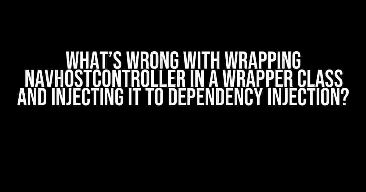 What’s Wrong with Wrapping NavHostController in a Wrapper Class and Injecting it to Dependency Injection?